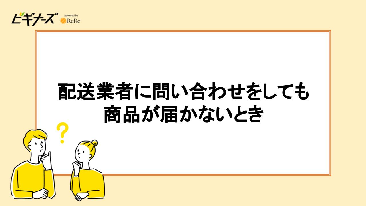 配送業者に問い合わせをしても商品が届かないとき