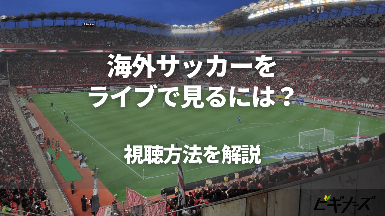 海外サッカーをライブで見るには 視聴方法やおすすめの動画配信サービスを紹介 ビギナーズ