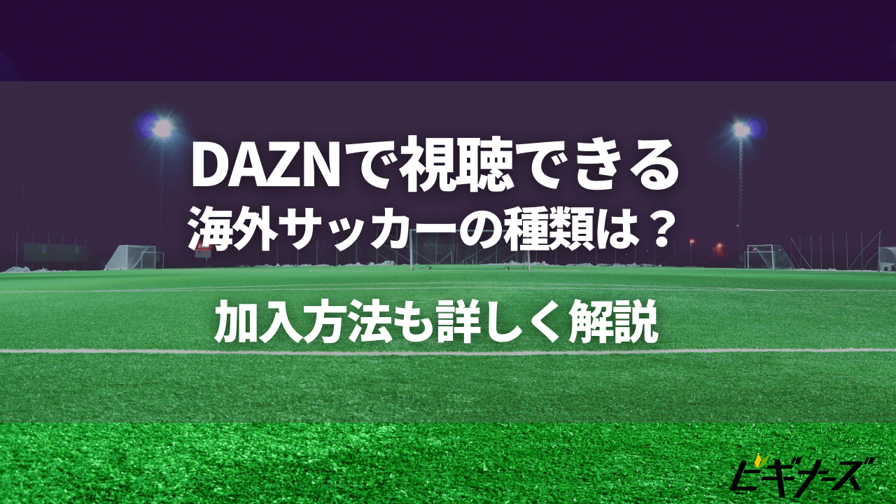 DAZNで視聴できる海外サッカーの種類は?加入方法も詳しく解説