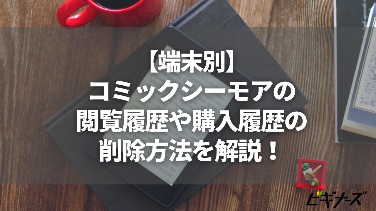 【端末別】コミックシーモアの閲覧履歴や購入履歴の削除方法を解説!