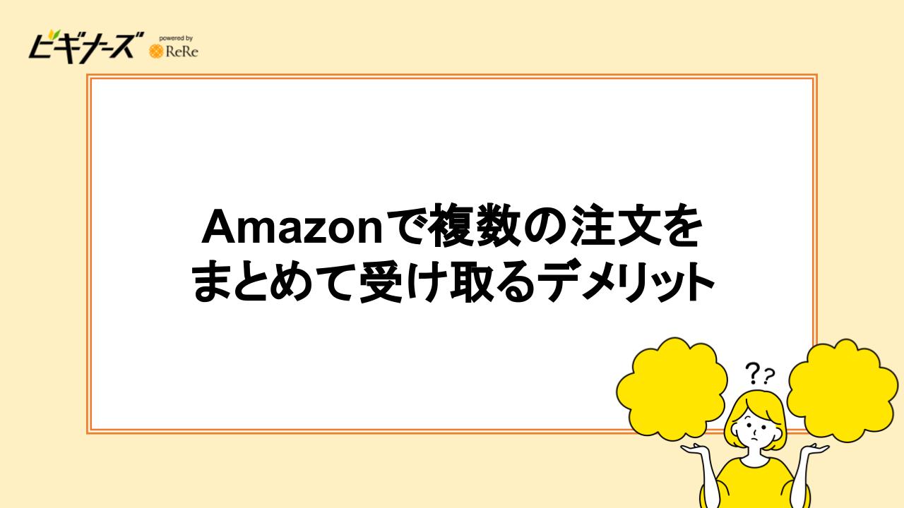 Amazonで複数の注文をまとめて受け取るデメリット