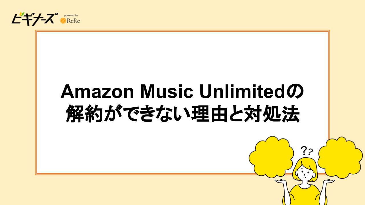 Amazon Music Unlimitedの解約ができない理由と対処法