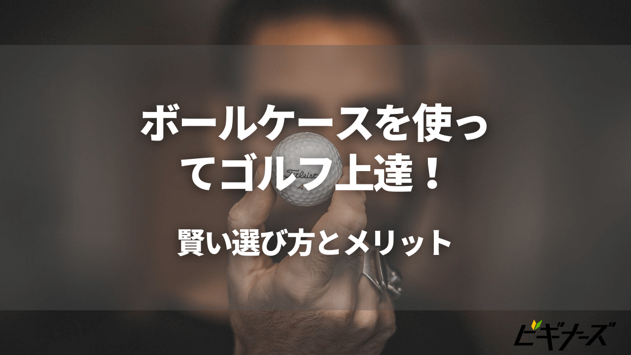 ボールケースを使ってゴルフ上達!賢い選び方とメリット
