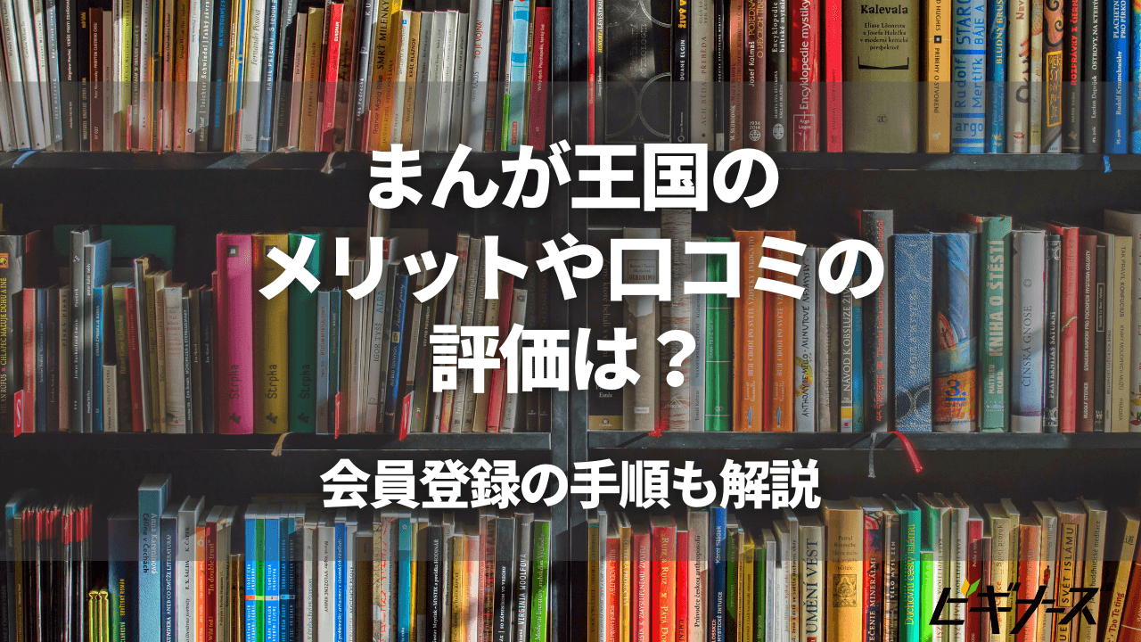 まんが王国のメリットや口コミの評価は?会員登録の手順も解説