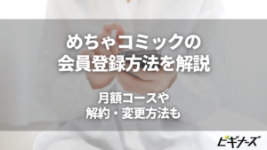 めちゃコミックの会員登録方法を解説！月額コースや解約・変更方法も