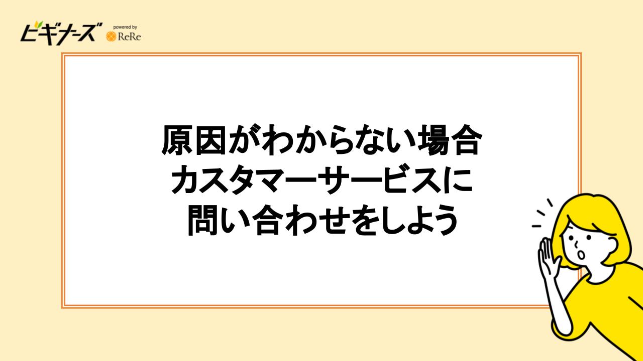 原因がわからない場合カスタマーサービスに問い合わせをしよう