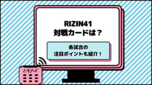 RIZIN(ライジン)41の対戦カードは？試合開始はいつ？出場者の戦績・見どころ・大会情報を詳しく紹介！