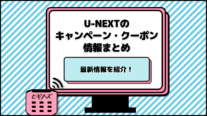 U-NEXTのキャンペーン・クーポン情報まとめ