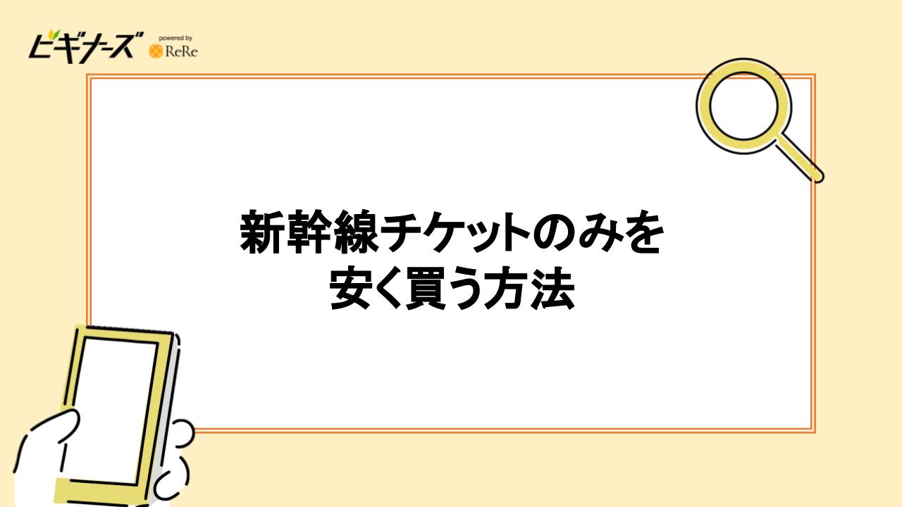 新幹線チケットのみを安く買う方法