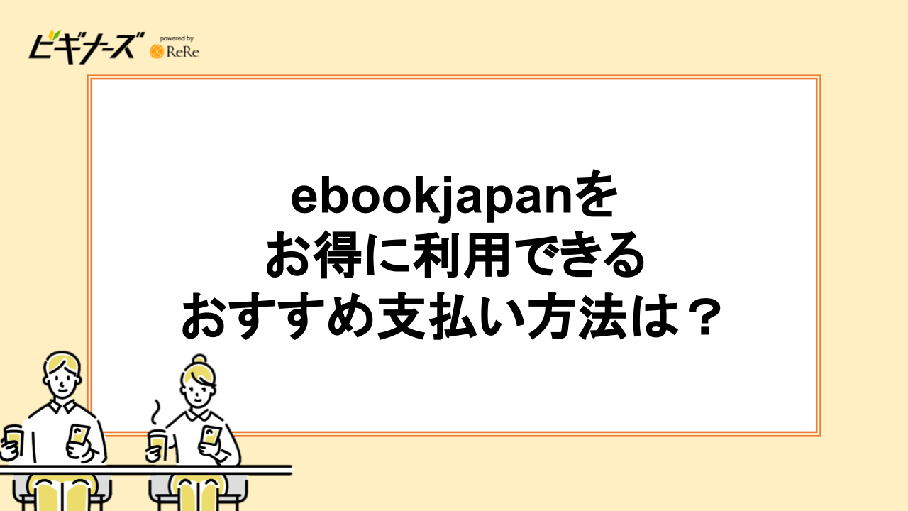 ebookjapanをお得に利用できるおすすめ支払い方法は？