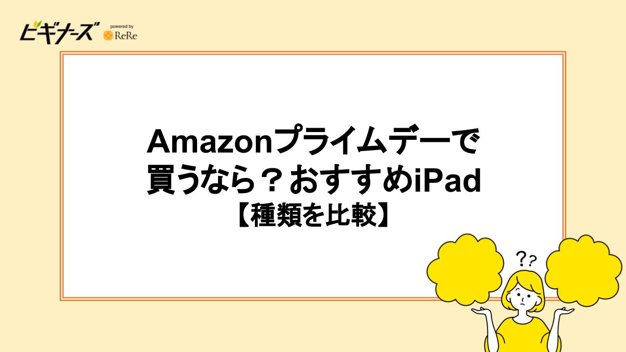 Amazonプライムデーで買うなら？おすすめiPad【種類を比較】