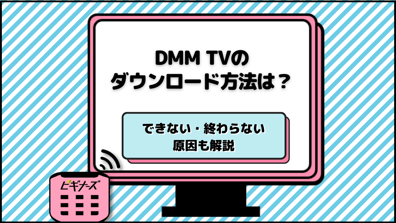 DMM TVのダウンロード方法は？できない・終わらない原因も解説