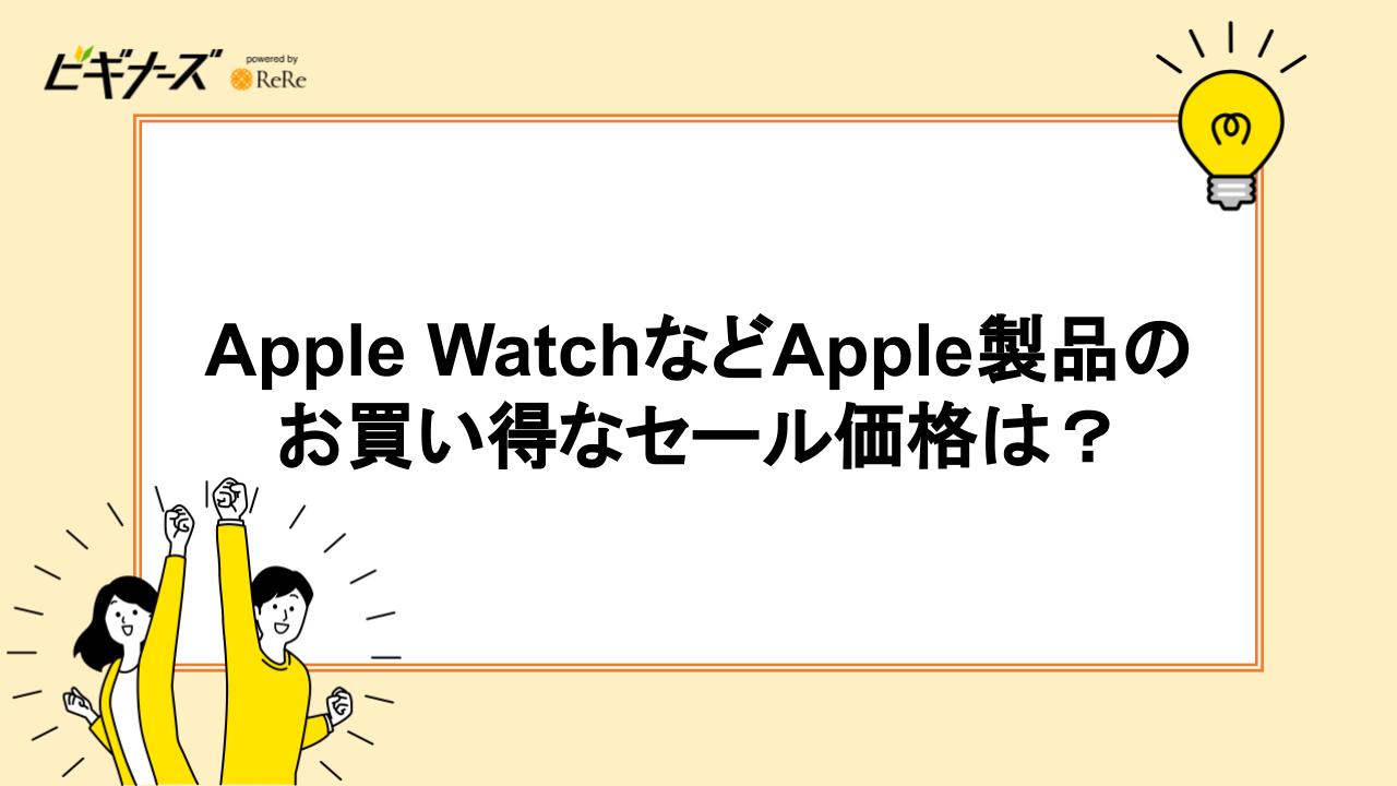 Apple WatchなどApple製品のお買い得なセール価格は？