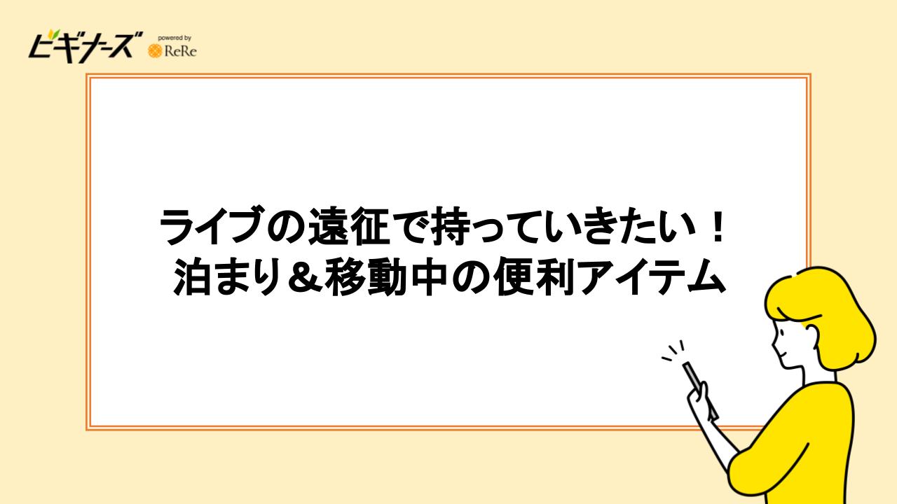 ライブの遠征で持っていきたい！泊まり＆移動中の便利アイテム