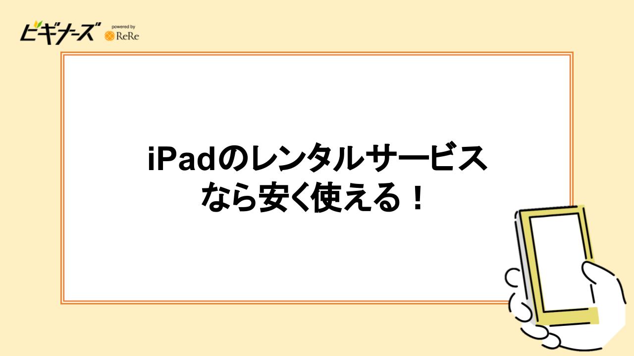 iPadのレンタルサービスなら安く使える！