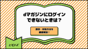 dマガジンにログインできないときの原因・対処方法を徹底解説！