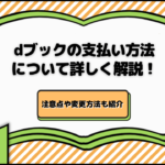 dブックの支払い方法について詳しく解説！注意点や変更方法も紹介