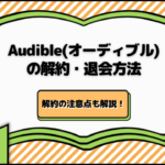 Audible(オーディブル)の解約・退会方法｜解約の注意点も解説！