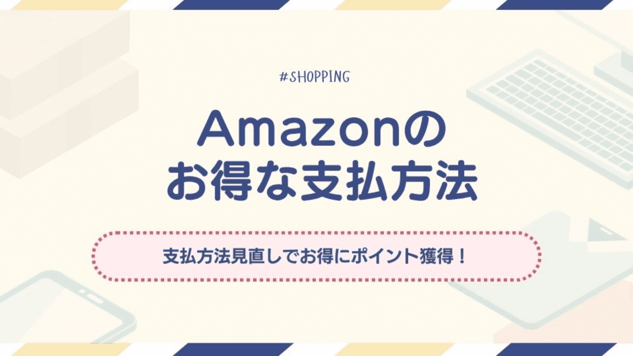 Amazonのお得な支払方法|支払方法見直しでお得にポイント獲得!