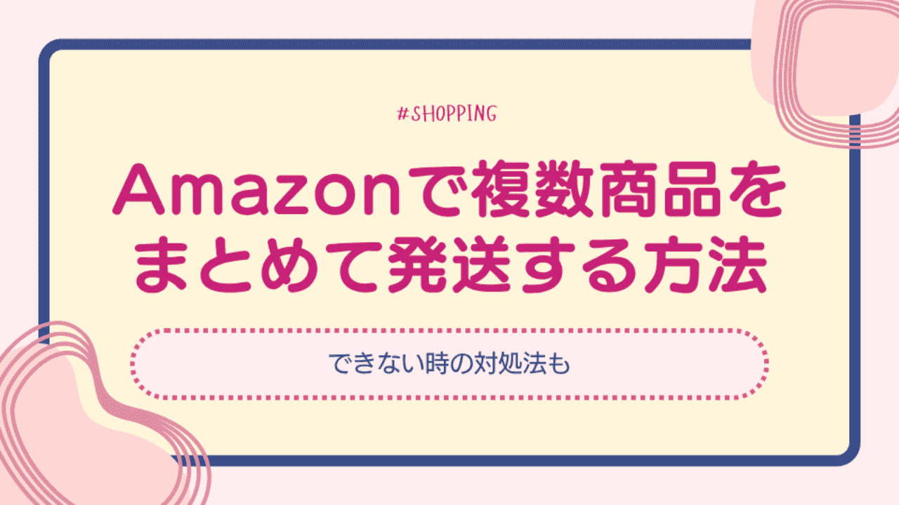 Amazonで複数商品をまとめて発送する方法とできない時の対処法