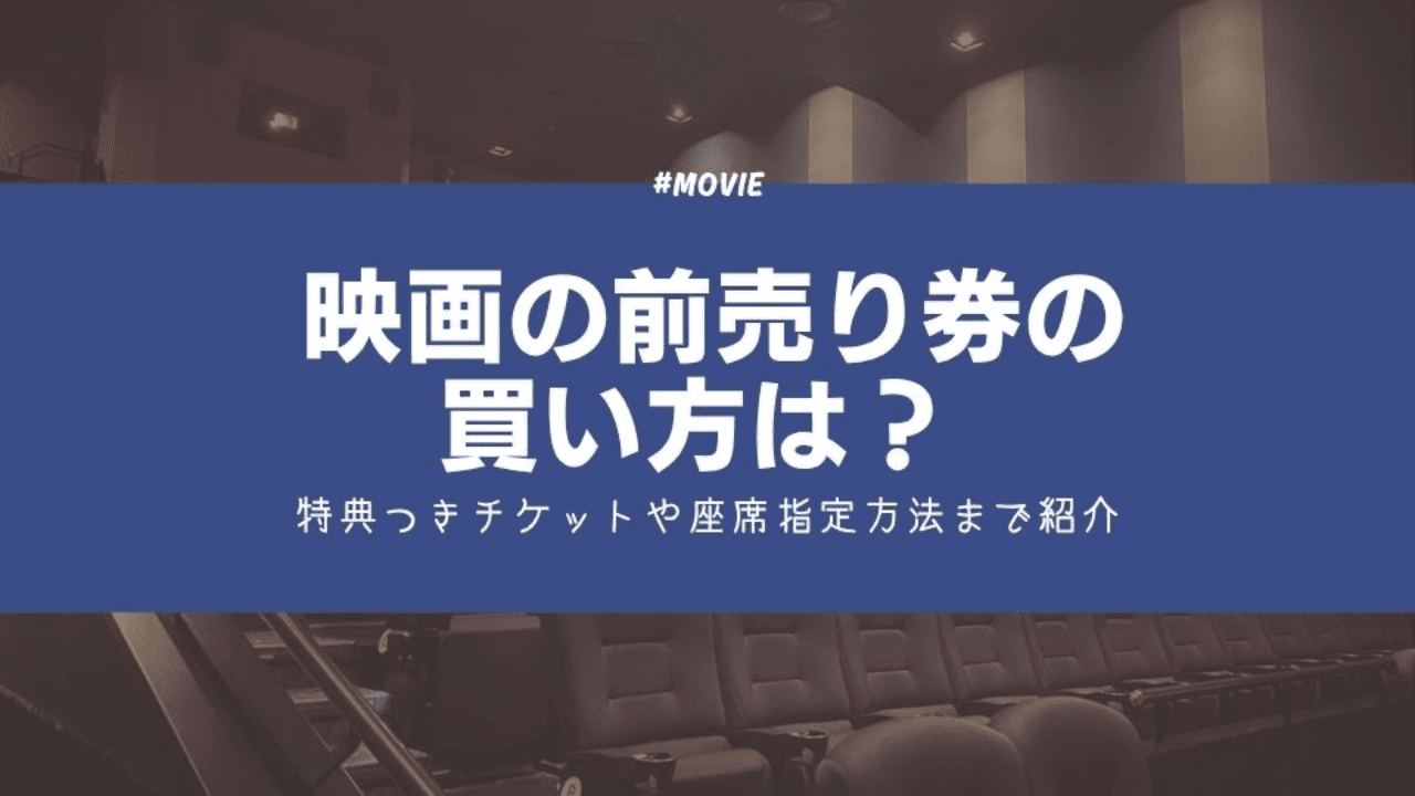 映画の前売り券の買い方は? 特典つきチケットや座席指定方法まで紹介
