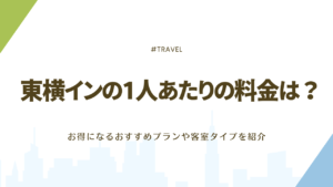 東横インの1人あたりの料金は？お得になるおすすめプランや客室タイプを紹介