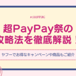 【最新】超PayPay祭の攻略法！Yahooショッピングでお得にお買いものするならいつ？