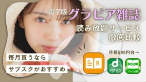 グラビア雑誌の読み放題サブスク8選を徹底比較！袋とじや閲覧制限など注意点も解説