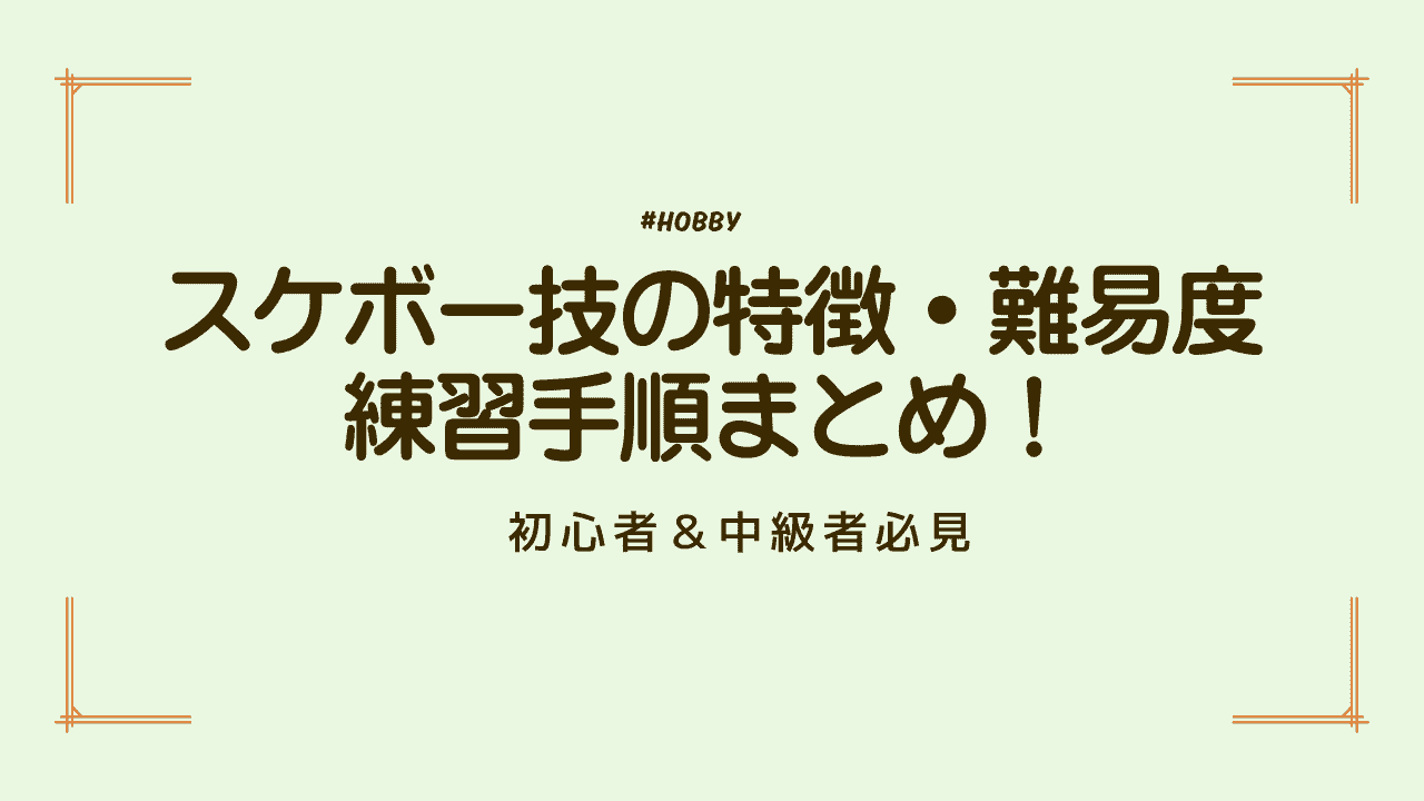 スケボー技の特徴・難易度・練習手順まとめ!初心者〜中級者必見