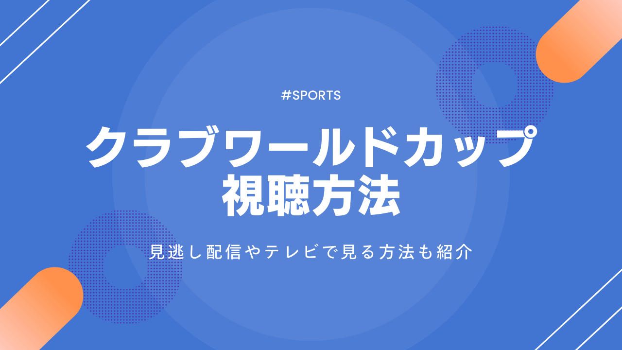 クラブワールドカップ2025を見る方法!無料視聴は?見逃し配信は?テレビで見る方法も紹介
