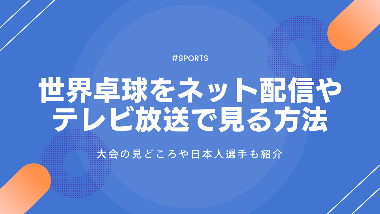 世界卓球2025のライブ配信・放送を見る方法!見逃し配信や見どころも紹介