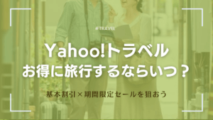 【5月】Yahoo!トラベルはいつ予約がお得？2025年最新セール・キャンペーンを徹底調査