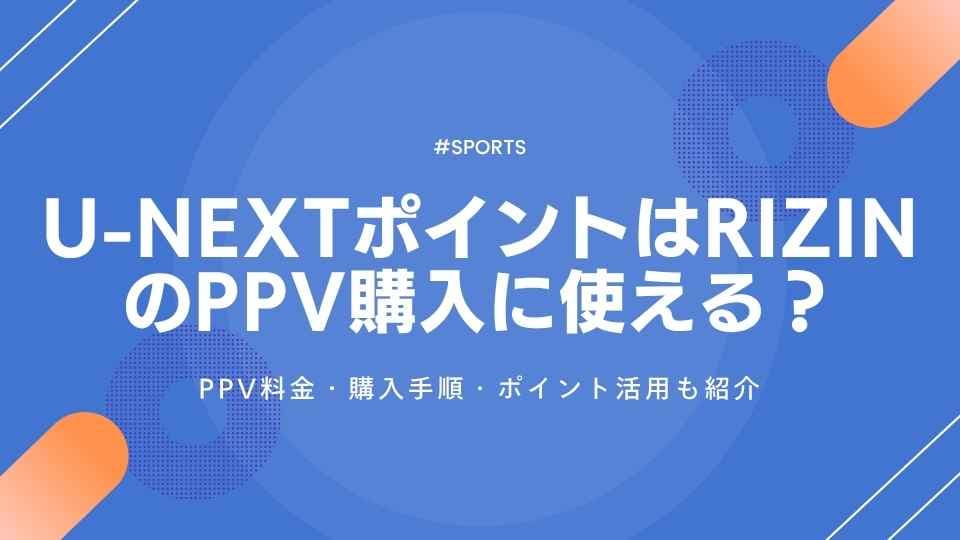 U-NEXTポイントはRIZIN LANDMARK 11のPPV購入に使える?PPV料金・購入手順・ポイント活用も紹介