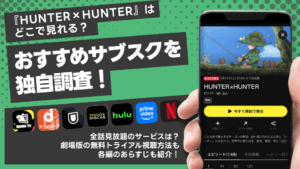 HUNTER×HUNTERアニメ全話を無料で見られるサブスクは？