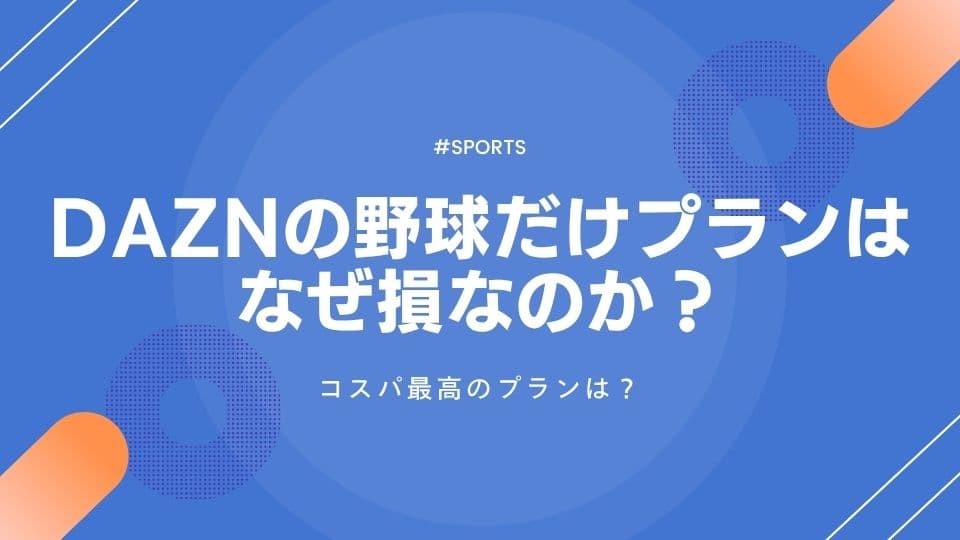 DAZNの野球だけプランはなぜ損なのか？コスパ最高のプランは？DAZN BASEBALLのデメリット
