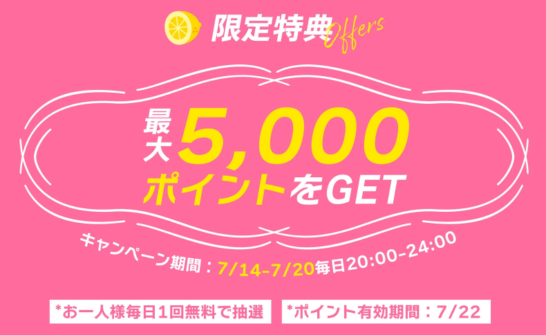 【~7/20(日)】抽選で最大5,000ポイントゲット
