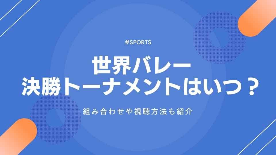 世界バレー2025男女決勝トーナメントはいつ?組み合わせは?視聴方法も紹介