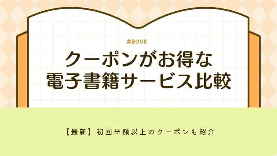 クーポンがお得な電子書籍サービス比較12選!【2025年8月】初回半額以上のクーポンも
