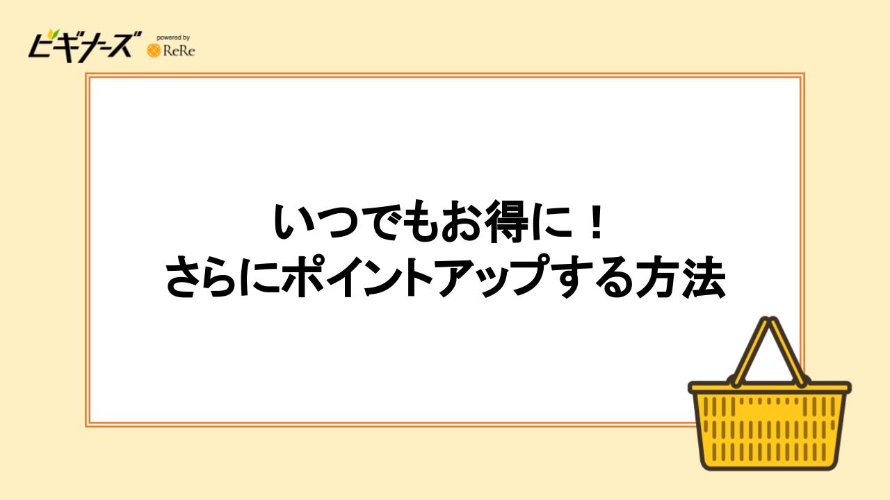 いつでもお得に！さらにポイントアップする方法