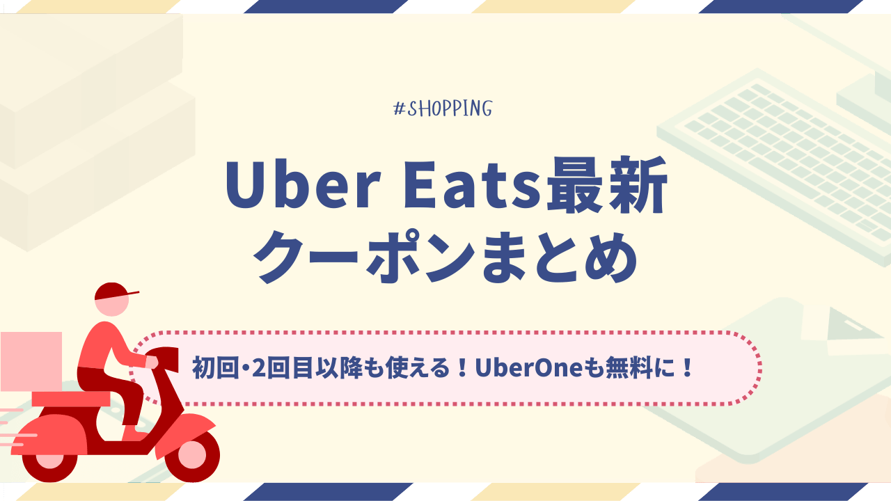 Uber Eats(ウーバーイーツ)最新クーポンまとめ【2025年6月版】初回・2回目以降も使える!