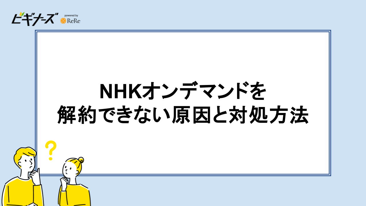 NHKオンデマンドを 解約できない原因と対処方法