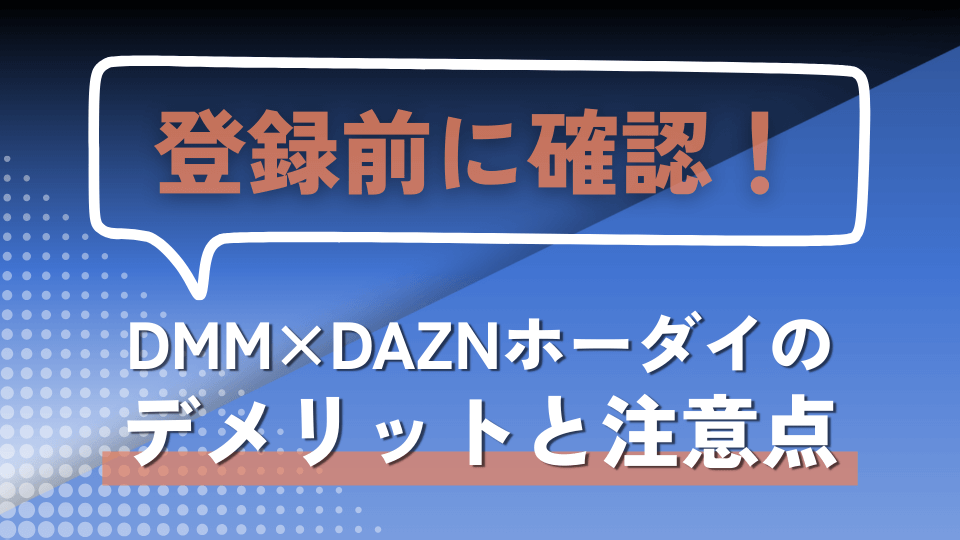 登録前に確認！DMM×DAZNホーダイのデメリットと注意点