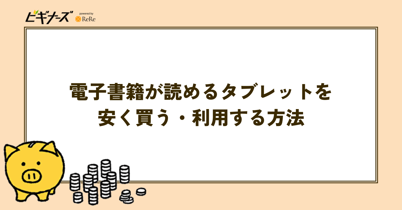 電子書籍が読めるタブレットを安く買う・利用する方法